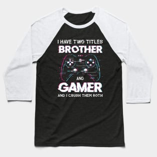 I Have Two Titles Brother And Gamer Funny Video Baseball T-Shirt